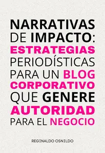 Narrativas de impacto: estrategias periodísticas para un blog corporativo que genere autoridad para el negocio (Spanish Edition