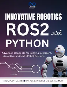 Innovative Robotics with ROS2 and Python : Advanced Concepts for Building Intelligent, Interactive