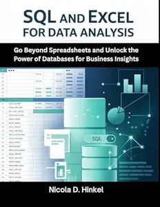 Sql And Excel For Data Analysis: Go Beyond Spreadsheets and Unlock the Power of Databases for Business Insights