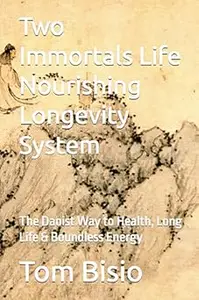 Two Immortals Life Nourishing Longevity System: The Daoist Way to Health, Long Life & Boundless Energy