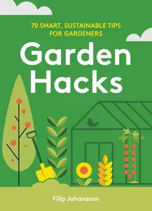 Garden Hacks: 70 smart, sustainable tips for gardeners