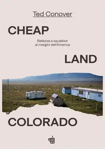 Cheap Land Colorado. Bellezza e squallore ai margini dell'America - Ted Conover