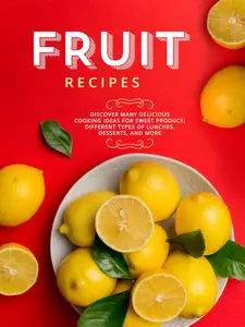 Fruit Recipes: Discover Many Delicious Cooking Ideas