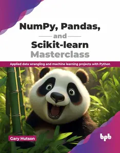 NumPy, Pandas, and Scikit-learn Masterclass: Applied data wrangling and machine learning projects with Python