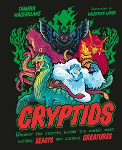 Cryptids: Uncover the Secrets Behind the World's Most Baffling Beasts and Curious Creatures
