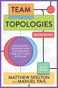 Team Topologies: Organizing Business and Technology for Fast Flow of Value, 2nd Edition