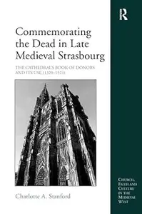 Commemorating the Dead in Late Medieval Strasbourg: The Cathedral's Book of Donors and Its Use (1320-1521)