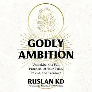 Godly Ambition: Unlocking the Full Potential of Your Time, Talent, and Treasure [Audiobook]