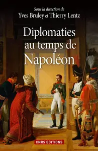 Thiery Lentz, Yves Bruley, "Diplomaties au temps de Napoléon"