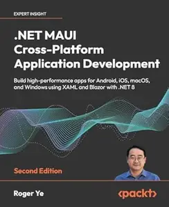 .NET MAUI Cross-Platform Application Development: Build high-performance apps for Android, iOS, macOS, and Windows using XAML