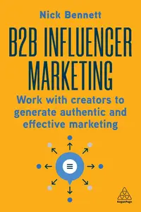 B2B Influencer Marketing: Work With Creators to Generate Authentic and Effective Marketing