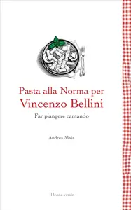 Pasta alla Norma per Bellini. Far piangere cantando - Andrea Maia