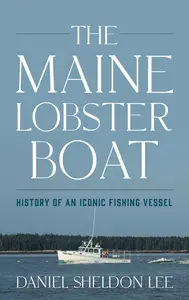 The Maine Lobster Boat: History of an Iconic Fishing Vessel