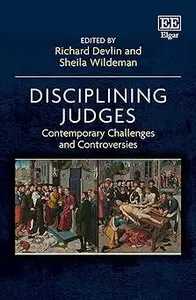 Disciplining Judges: Contemporary Challenges and Controversies