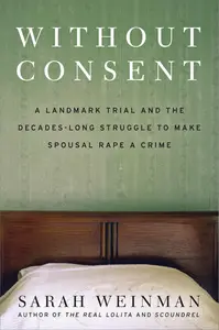 Without Consent: A Landmark Trial and the Decades-Long Struggle to Make Spousal Rape a Crime