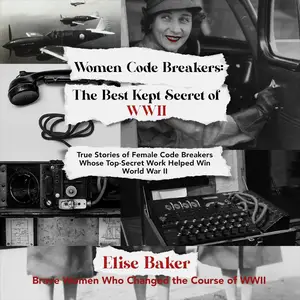 Women Code Breakers: The Best Kept Secret of WWII: Brave Women Who Changed the Course of WWII