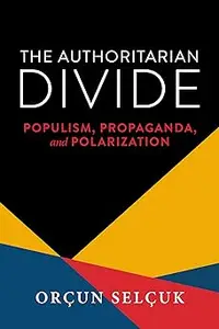 The Authoritarian Divide: Populism, Propaganda, and Polarization