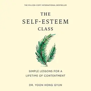 The Self-Esteem Class: Simple Lessons for a Lifetime of Contentment [Audiobook]