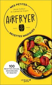 Anne Dufour, Catherine Dupin, "Mes petites recettes magiques airfryer : 100 recettes faciles, savoureuses et healthy"
