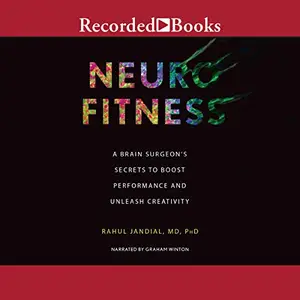 Neurofitness: A Brain Surgeon's Secrets to Boost Performance & Unleash Creativity [Audiobook]