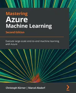 Mastering Azure Machine Learning - Second Edition: Execute large-scale end-to-end machine learning with Azure