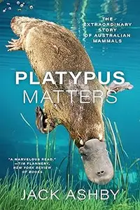 Platypus Matters: The Extraordinary Story of Australian Mammals