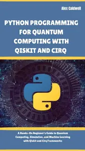 Python Programming For Quantum Computing With Qiskit and Cirq - A Hands-On Beginner's Guide