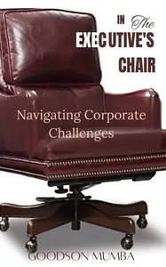 IN THE EXECUTIVE'S CHAIR: NAVIGATING CORPORATE CHALLENGES