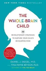 The Whole-Brain Child: 12 Revolutionary Strategies to Nurture Your Child's Developing Mind (Repost)