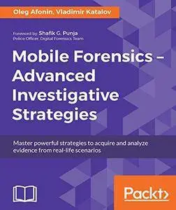 Mobile Forensics: Advanced Investigative Strategies