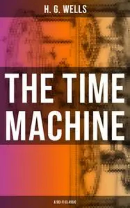 «The Time Machine (A Sci-Fi Classic)» by H.G. Wells