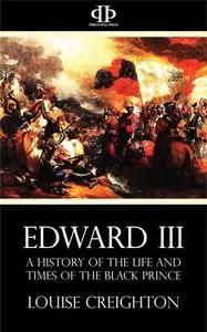 «Edward the Third – A History of the Life and Times of the Black Prince» by Louise Creighton