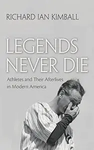 Legends Never Die: Athletes and Their Afterlives in Modern America