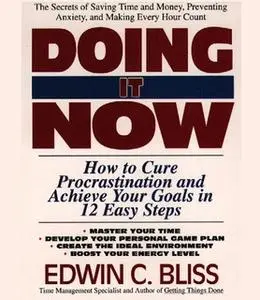 «Doing it Now: How To Cure Procrastination And Achieve Your Goals In Twelve Easy Steps» by Edwin Bliss