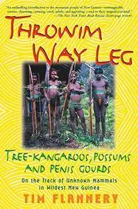 Throwim Way Leg: Tree-Kangaroos, Possums, and Penis Gourds: On the Track of Unknown Mammals in Wildest New Guinea [Audiobook]