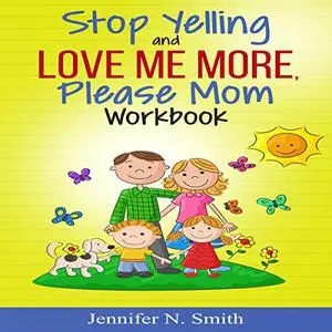 Stop Yelling and Love Me More, Please Mom Workbook: Happy Mom 2 [Audiobook]