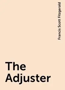 «The Adjuster» by Francis Scott Fitzgerald
