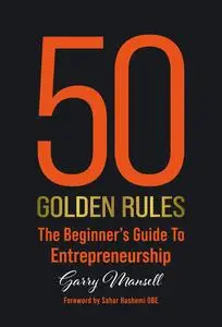 50 Golden Rules: The Beginner's Guide to Entrepreneurship