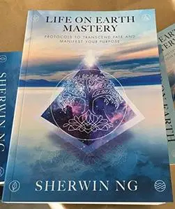 Life on Earth Mastery: Protocols to Transcend Fate and Manifest Your Purpose [Repost]