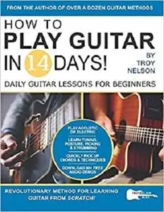 How to Play Guitar in 14 Days: Daily Guitar Lessons for Beginners (Play Music in 14 Days)