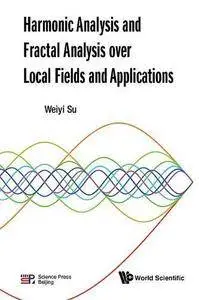 Harmonic Analysis And Fractal Analysis Over Local Fields And Applications