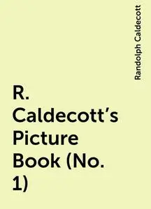 «R. Caldecott's Picture Book (No. 1)» by Randolph Caldecott