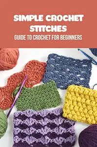 Simple Crochet Stitches: Guide to Crochet for Beginners: Crochet Stitches