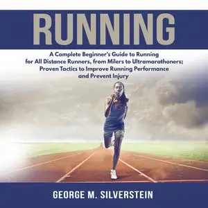 «Running: A Complete Beginner's Guide to Running for All Distance Runners, from Milers to Ultramarathoners; Proven Tacti