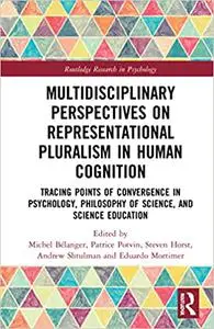 Multidisciplinary Perspectives on Representational Pluralism in Human Cognition: Tracing Points of Convergence in Psycho