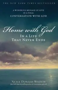 «Home with God: In a Life That Never Ends» by Neale Donald Walsch