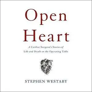 Open Heart: A Cardiac Surgeon's Stories of Life and Death on the Operating Table [Audiobook]