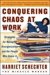 «Conquering Chaos at Work: Strategies for Managing Disorganization and the People Who Cause It» by Harriet Schechter