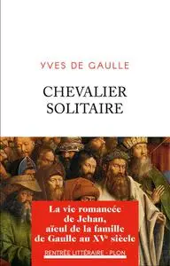 Yves de Gaulle, "Chevalier solitaire : La vie romancée de Jehan, aïeul de la famille de Gaulle"
