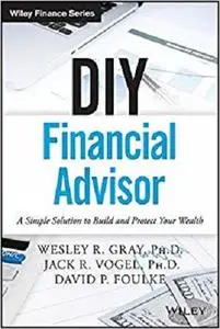 DIY Financial Advisor: A Simple Solution to Build and Protect Your Wealth (Wiley Finance) [Repost]